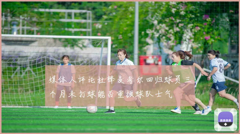 媒体人评论杜锋麦考尔回归球员三个月未打球能否重振球队士气